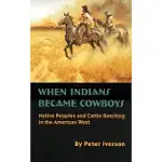 WHEN INDIANS BECAME COWBOYS: NATIVE PEOPLES AND CATTLE RANCHING IN THE AMERICAN WEST