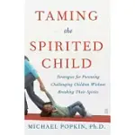 TAMING THE SPIRITED CHILD: STRATEGIES FOR PARENTING CHALLENGING CHILDREN WITHOUT BREAKING THEIR SPIRITS