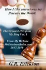 How I (the correct way to) Perceive the World!: The Greatest Hits from My Blog a