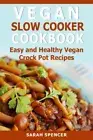 Vegan Slow Cooker Cookbook: Easy and Healthy Vegan Crock Pot Recipes. Spencer<|