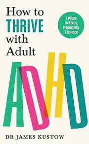 How To Thrive With Adult Adhd by Dr James Kustow Paperback