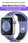 Apple Watch Tips & Tricks: Unlocking the Amazing, Time Saving Potentials ...