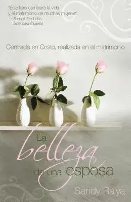 La belleza de una esposa / The beauty of a wife: Centrada En Cristo, Realizada En El Matrimonio