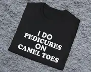 I Do Pedicures on Camel Toes Joke Tee, Stupid White Elephant Shirt