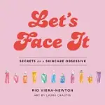 LET’’S FACE IT: THE SECRETS OF A SKIN-CARE OBSESSIVE