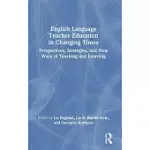 ENGLISH LANGUAGE TEACHER EDUCATION IN CHANGING TIMES: PERSPECTIVES, STRATEGIES, AND NEW WAYS OF TEACHING AND LEARNING