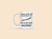 Millipede Mug, Millipede, Millipede Coffee Cup, I Might Look Like I'm Listening to You but in My Head I'm Thinking Millipedes - 11oz Mug - MS1398