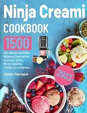 Ninja Creami Cookbook 2023: 1500 Days Delicious and Creamy Recipes for Quick and Easy Ice Creams, Sorbets, Mix-Ins, Smoothies & Shakes for for Beginners