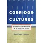 CORRIDOR CULTURES: MAPPING STUDENT RESISTANCE AT AN URBAN SCHOOL