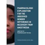 PHARMACOLOGIC EXPLANATION FOR THE OBSERVED GENDER DIFFERENCE IN RECOVERY FROM ANESTHESIA.: ANESTHETIC PHARMACOLOGY 101 (US)