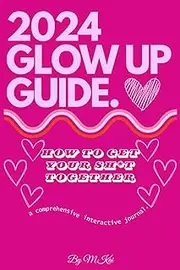 2024 Glow Up Guide: A Comprehensive Interactive Journal For Getting Your Life Together
