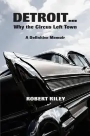 Detroit ? Why the Circus Left Town: A Definitive Memoir by Robert Riley (English