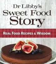 Dr Libby's Sweet Food Story: Real Food Recipes & Wisdom by Libby Weaver (English