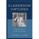 CLASSROOM VIRTUOSO: RECOLLECTIONS OF A LIFE IN LEARNING