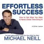 EFFORTLESS SUCCESS: HOW TO GET WHAT YOU WANT & HAVE A GREAT TIME DOING IT!