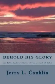 Behold HIs Glory: An Introductory Study of the Gospel of John by Jerry L. Conkli