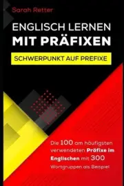 Englisch Lernen Mit Prfixen: Die 100 am h?ufigsten verwendeten Pr?fixe im Englis