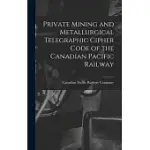 PRIVATE MINING AND METALLURGICAL TELEGRAPHIC CIPHER CODE OF THE CANADIAN PACIFIC RAILWAY [MICROFORM]