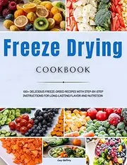 [Lucy Guillory] Freeze Drying Cookbook: 100+ Delicious Freeze-Dried Recipes with Step-by-Step Instructions for Long-Lasting Flavor and Nutrition