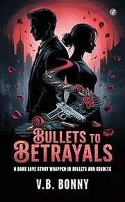 Bullets to Betrayals: A Dark Love Story Wrapped in Bullets and Secrets.