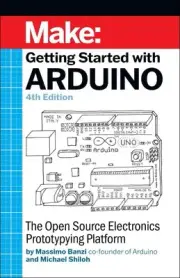 Getting Started with Arduino 4e: The Open Source Electronics Prototyping Platfor