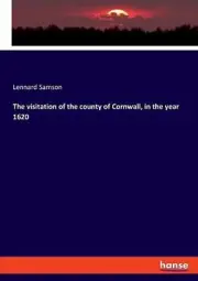 The visitation of the county of Cornwall, in the year 1620 by Lennard Samson (En