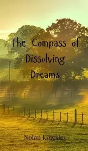 The Compass of Dissolving Dreams by Nolan Kingsley Hardcover Book