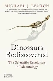 The Dinosaurs Rediscovered:How a Scientific Revolution is Rewriting History