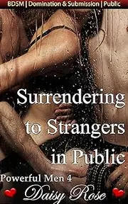Surrendering to Strangers in Public: BDSM | Domination & Submission | Public (Powerful Men Book 4)