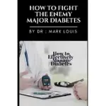 HOW TO FIGHT THE ENEMY MAJOR: DIABETES: HOW TO EFFECTIVELY MANAGE DIABETES ?