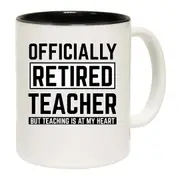 Officially Retired Teacher But Teaching Is At My Heart Mug Cup