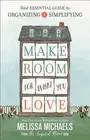 Make Room for What You Love: Your Essential Guide to Organizing and Simplifying