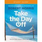 TAKE THE DAY OFF STUDY GUIDE: RECEIVING GOD’’S GIFT OF REST