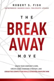 The Break Away Move: Ignite Your Company's Core, Create Game Changing