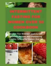 Intermittent Fasting for Women Over 50 Cookbook: Elevate Your Wellness Journey w