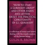 HOW TO START A GURDJIEFF GROUP AND OTHER ESSAYS AND LETTERS ABOUT THE PRACTICAL CHRISTIANITY OF G.I. GURDJIEFF