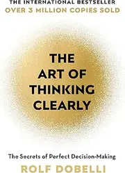 The Art of Thinking Clearly: The Secrets of Perfect Decision-Making