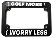 Golf More Worry Less Funny Joke Golfing Motorcycle License Plate Frame