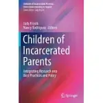 CHILDREN OF INCARCERATED PARENTS: INTEGRATING RESEARCH INTO BEST PRACTICES AND POLICY