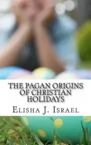 The Pagan Origins of Christian Holidays by Elisha J. Israel (English) Paperback