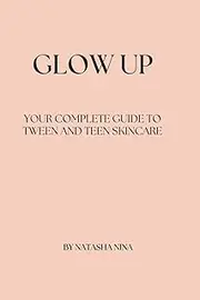 GLOW UP: Your Complete Guide to Tween and Teen Skincare