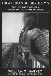 High Iron & BIG BOYS: The Life of a Union Pacific Steam Engineer, BRAND NEW BOOK