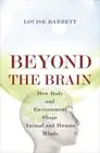 Beyond the Brain : How Body and Environment Shape Animal and Human Minds, Pap...