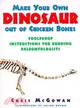 Make Your Own Dinosaur Out of Chicken Bones: Foolproof Instructions for Budding Paleontologists