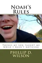 Noah's Rules: Things my son taught me while I wasn't noticing by Phillip D. Wils