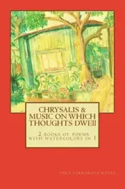 Chrysalis and The Music on Which Thoughts Dwell: 2 books of poems in 1, with wat