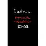 I CAN’’T I’’M IN PHYSICAL THERAPIST SCHOOL: PHYSICAL THERAPIST NOTEBOOK PHYSICAL THERAPIST GIFTS FOR MEN WOMEN 110 LINED PAGES PHYSICAL THERAPIST JOURNA