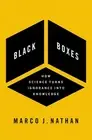 Black Boxes: How Science Turns Ignorance Into Knowledge by Marco J. Nathan (Engl