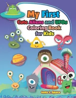 My Firs Cute Aliens and UFOs Coloring Book for Kids: Coloring book for boys, girls, Ages 4-8 and kids who love outer space!