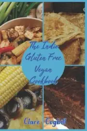The Indie Gluten Free Vegan Cookbook: 120 easy Recipes by Clare Cogbill